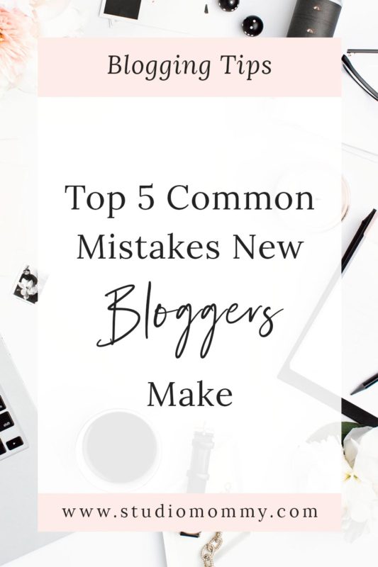 Top 5 Common Mistakes New Bloggers Make · Studio Mommy