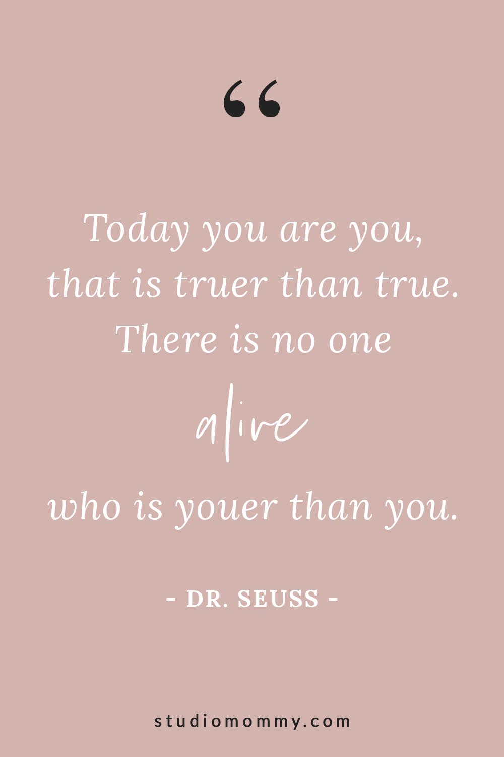 Today you are you, that is truer than true. There is no one alive who is youer than you. - Dr. Seuss @studiomommy