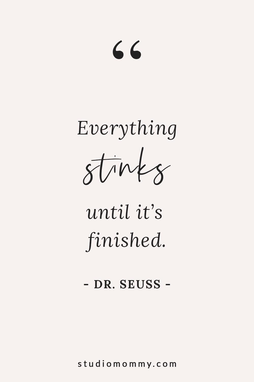 Everything stinks until it's finished. - Dr. Seuss @studiomommy