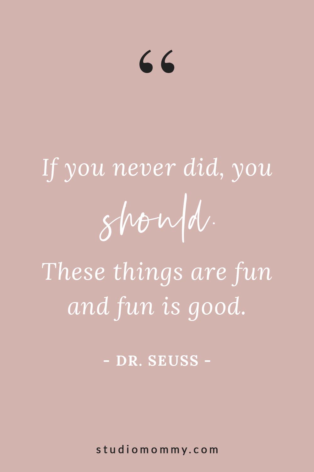 If you never did, you should. These things are fun and fun is good. - Dr. Seuss @studiomommy