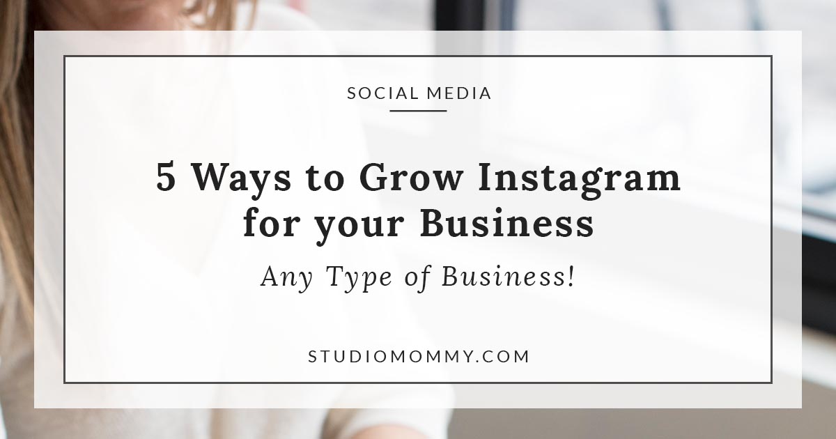 5 Ways To Grow Instagram For Your Business · Studio Mommy