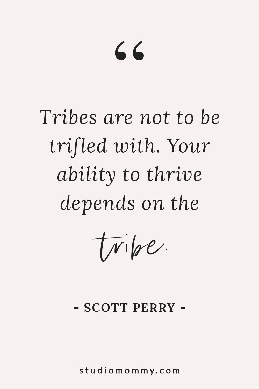 Tribes are not to be trifled with. Your ability to thrive depends on the tribe. - Scott Perry, Endeavor: Thrive Through Work Aligned with Your Values, Talents, and Tribe. #blogposts #blogtribe #bloggertips